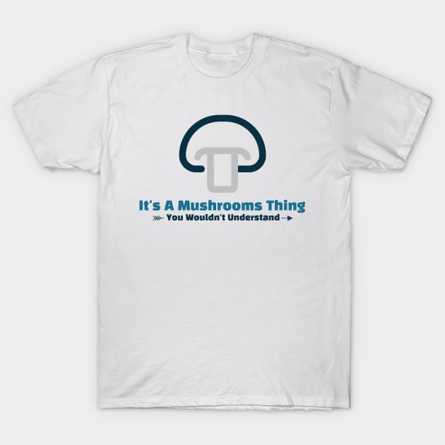 It's A Mushrooms Thing funny design T-Shirt by Cyberchill